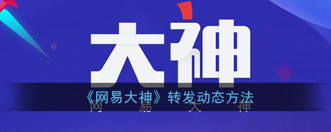 《网易大神》转发动态方法