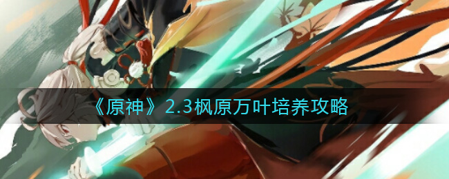 《原神》2.3枫原万叶培养攻略