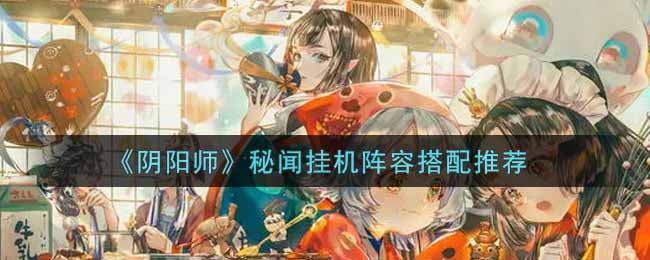 《阴阳师》秘闻挂机阵容搭配推荐