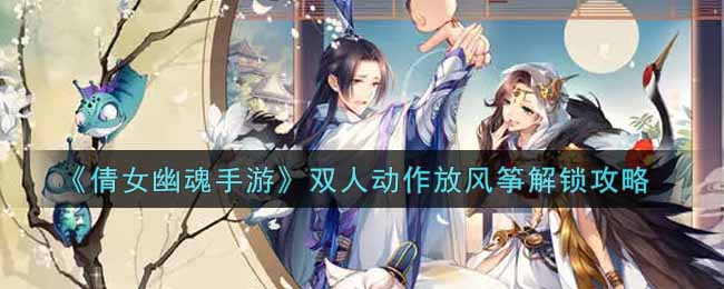 《倩女幽魂手游》双人动作放风筝解锁攻略