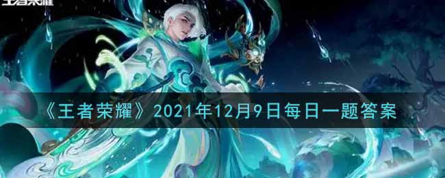 《王者荣耀》2021年12月9日每日一题答案