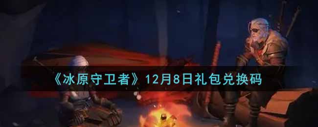《冰原守卫者》12月8日礼包兑换码