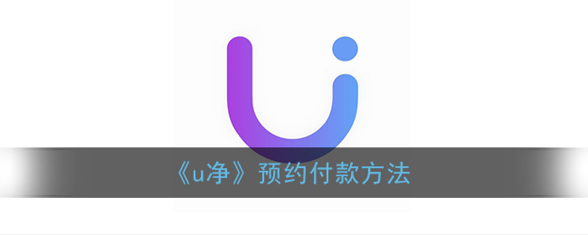 《u净》预约付款方法