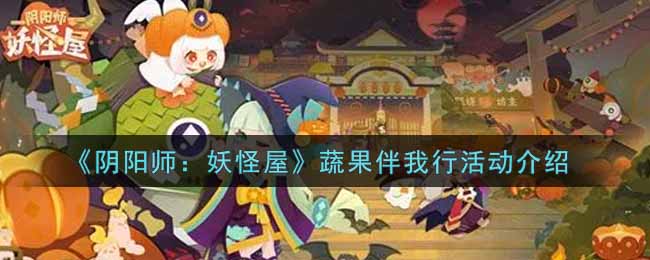 《阴阳师：妖怪屋》蔬果伴我行活动介绍