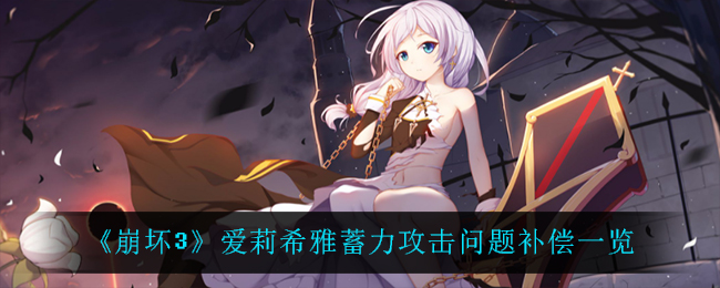 《崩坏3》爱莉希雅蓄力攻击问题补偿一览