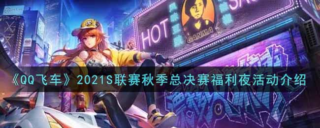 《QQ飞车》2021S联赛秋季总决赛福利夜活动介绍