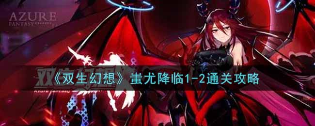 《双生幻想》蚩尤降临1-2通关攻略