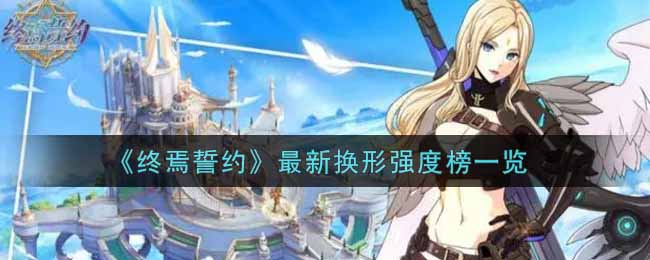 《终焉誓约》最新换形强度榜一览