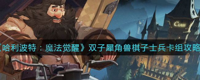 《哈利波特：魔法觉醒》双子犀角兽棋子士兵卡组攻略