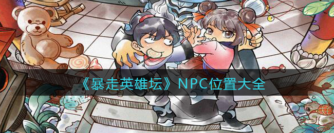 《暴走英雄坛》NPC位置大全
