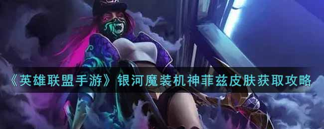 《英雄联盟手游》银河魔装机神菲兹皮肤获取攻略