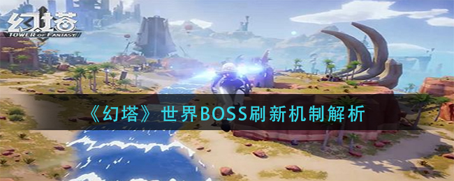 《幻塔》世界BOSS刷新机制解析