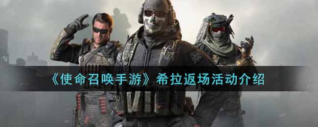 《使命召唤手游》希拉返场活动介绍