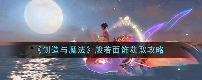 《创造与魔法》般若面饰获取攻略