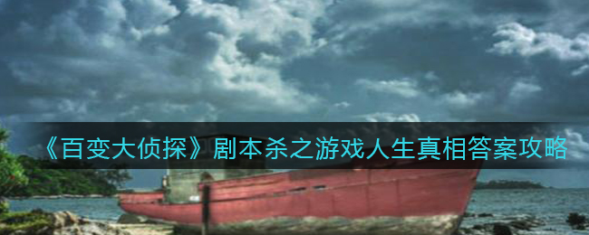 《百变大侦探》剧本杀之游戏人生真相答案攻略