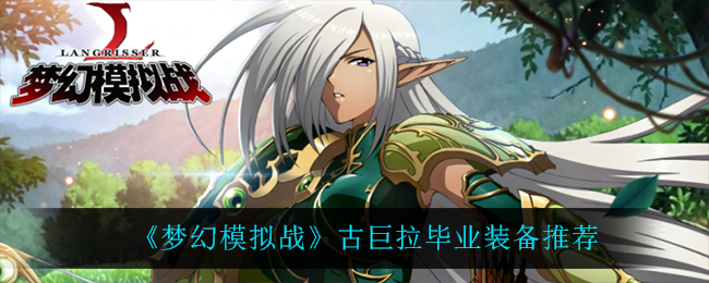 《梦幻模拟战》古巨拉毕业装备推荐