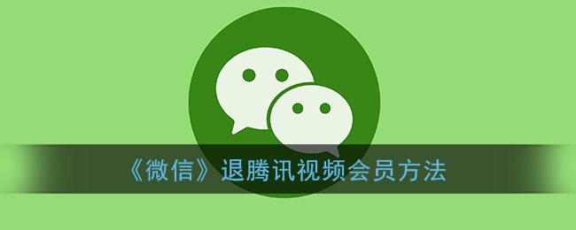 《微信》退腾讯视频会员方法