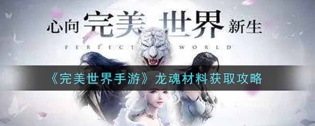 《完美世界手游》龙魂材料获取攻略