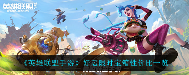 《英雄联盟手游》好运限时宝箱性价比一览