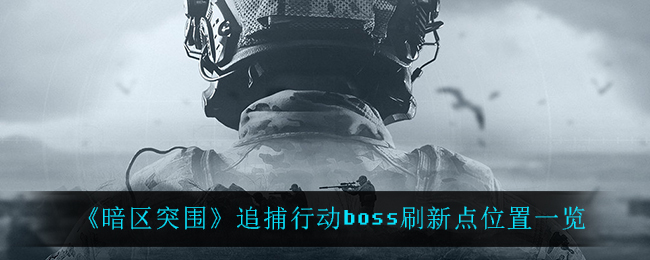 《暗区突围》追捕行动boss刷新点位置一览