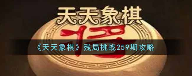 《天天象棋》残局挑战259期攻略