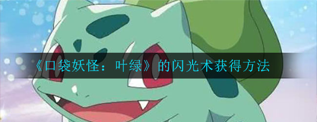 《口袋妖怪：叶绿》的闪光术获得方法
