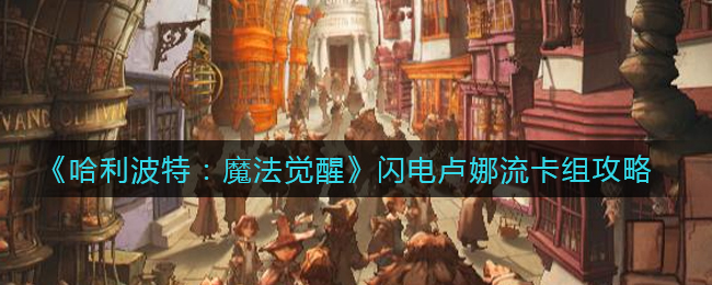 《哈利波特：魔法觉醒》闪电卢娜流卡组攻略