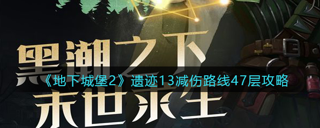 《地下城堡2》遗迹13减伤路线47层攻略