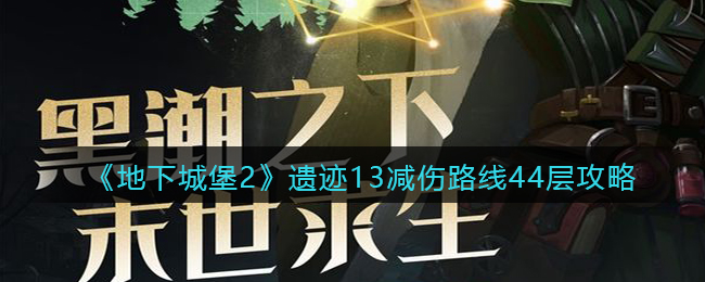 《地下城堡2》遗迹13减伤路线44层攻略