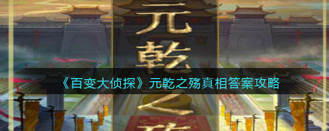 《百变大侦探》元乾之殇真相答案攻略