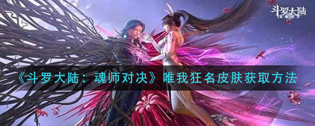 《斗罗大陆：魂师对决》唯我狂名皮肤获取方法