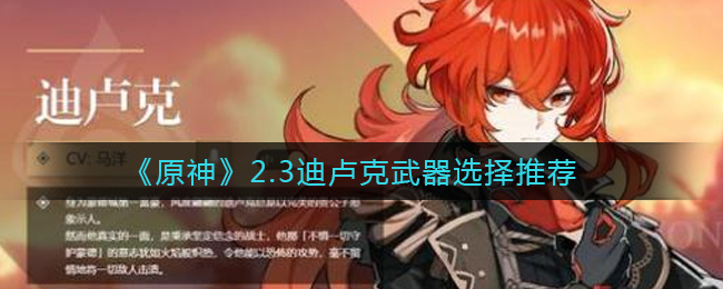 《原神》2.3迪卢克武器选择推荐