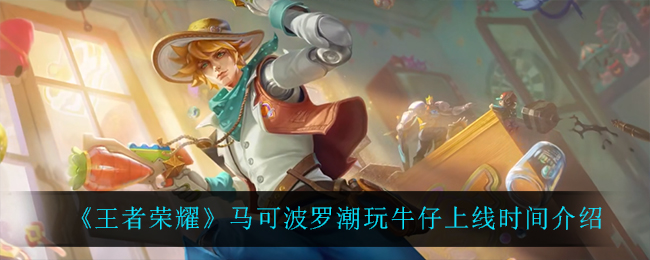 《王者荣耀》马可波罗潮玩牛仔上线时间介绍