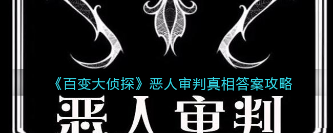 《百变大侦探》恶人审判真相答案攻略