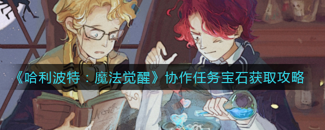 《哈利波特：魔法觉醒》协作任务宝石获取攻略