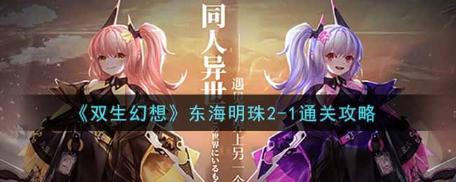 《双生幻想》东海明珠2-1通关攻略