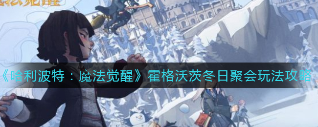 《哈利波特：魔法觉醒》霍格沃茨冬日聚会玩法攻略