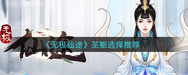 《无极仙途》圣躯选择推荐