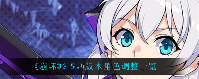 《崩坏3》5.4版本角色调整一览