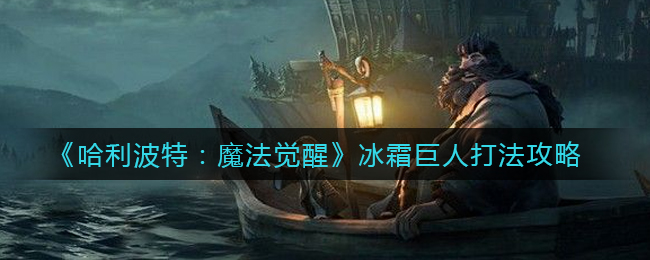 《哈利波特：魔法觉醒》冰霜巨人打法攻略
