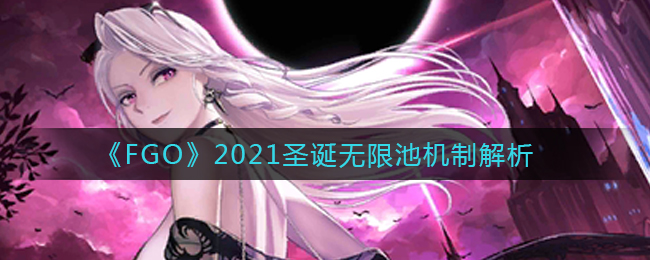 《FGO》2021圣诞无限池机制解析