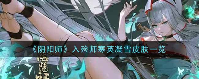 《阴阳师》入殓师寒英凝雪皮肤一览