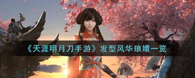 《天涯明月刀手游》发型风华琅嬛一览