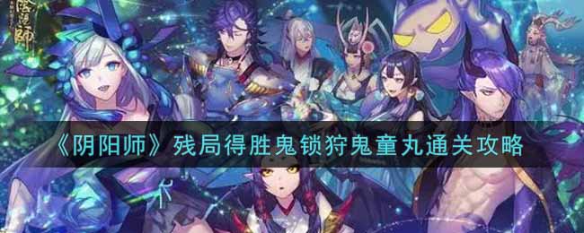 《阴阳师》残局得胜鬼锁狩鬼童丸通关攻略