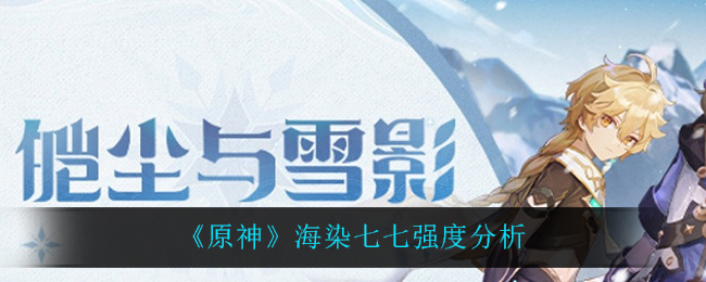 《原神》海染七七强度分析