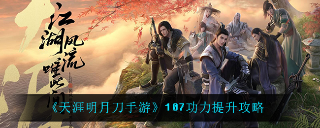 《天涯明月刀手游》107功力提升攻略