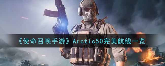 《使命召唤手游》Arctic50完美航线一览