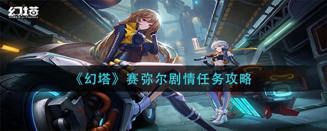 《幻塔》赛弥尔剧情任务攻略