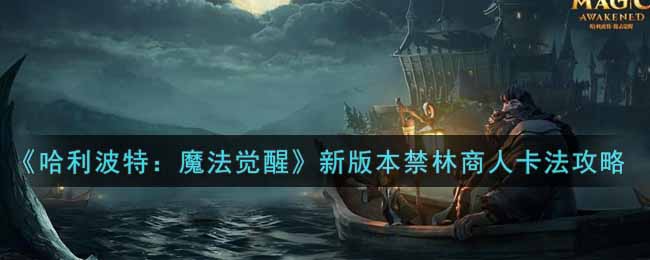 《哈利波特：魔法觉醒》新版本禁林商人卡法攻略