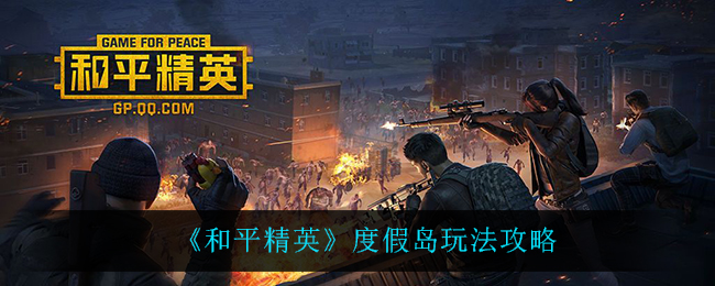 《和平精英》度假岛玩法攻略